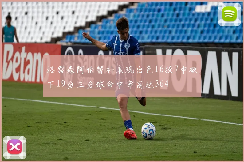 格雷森阿伦替补表现出色16投7中砍下19分三分球命中率高达364